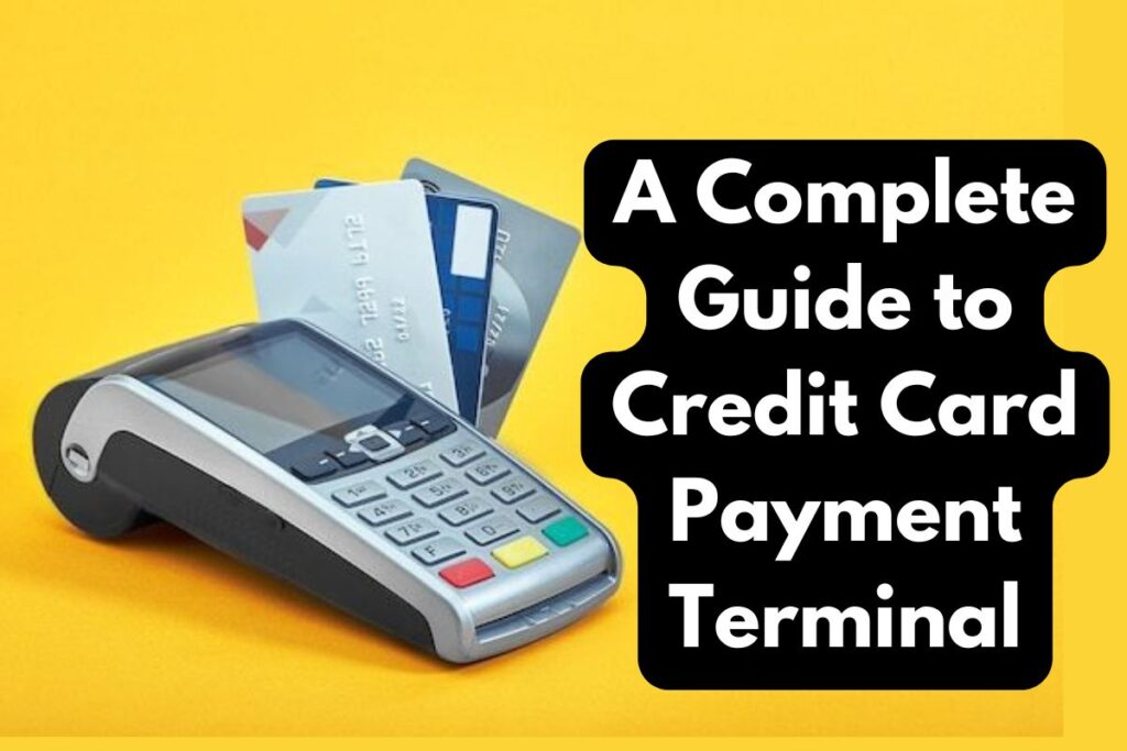 A Complete Guide to Credit Card Payment Terminal