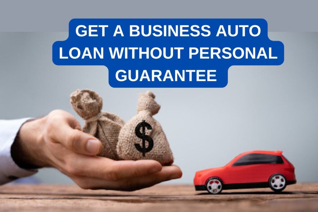 Get a Business Auto Loan Without Personal Guarantee