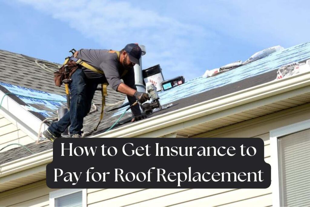 How to Get Insurance to Pay for Roof Replacement