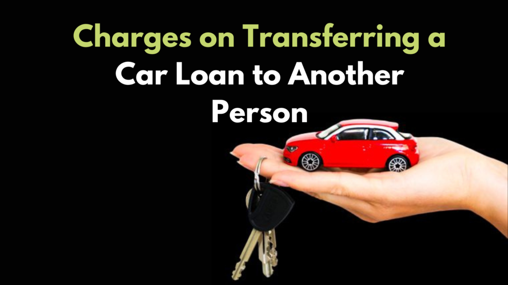 Charges on Transferring a Car Loan to Another Person