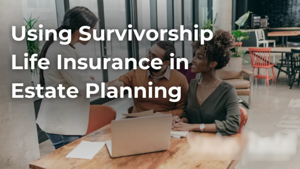 How to Include Survivorship Life Insurance Policies in Your Estate Plan